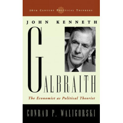 John Kenneth Galbraith: The Economist as Political Theorist
