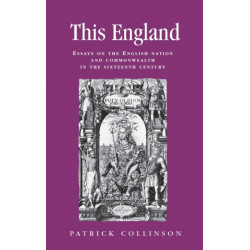 This England: Essays on the English Nation and Commonwealth in the Sixteenth Century