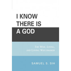 I Know There Is a God: The Wise, Living, and Loving Watchmaker