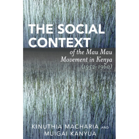 The Social Context of the Mau Mau Movement in Kenya (1952-1960)