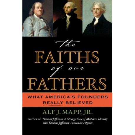 The Faiths of Our Fathers: What America's Founders Really Believed
