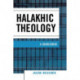 Halakhic Theology: A Sourcebook