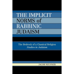 The Implicit Norms of Rabbinic Judaism: The Bedrock of a Classical Religion