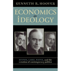 Economics as Ideology: Keynes, Laski, Hayek, and the Creation of Contemporary Politics