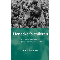 Honecker's Children: Youth and Patriotism in East(Ern) Germany, 1979–2002