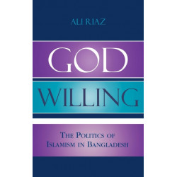 God Willing: The Politics of Islamism in Bangladesh