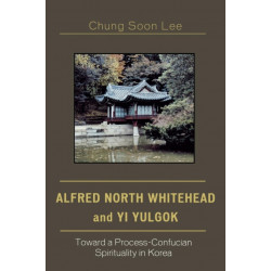 Alfred North Whitehead and Yi Yulgok: Toward a Process-Confucian Spirituality in Korea