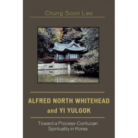 Alfred North Whitehead and Yi Yulgok: Toward a Process-Confucian Spirituality in Korea