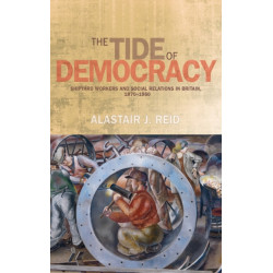 The Tide of Democracy: Shipyard Workers and Social Relations in Britain, 1870–1950