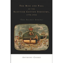 The Rise and Fall of the Scottish Cotton Industry, 1778–1914: 'The Secret Spring'