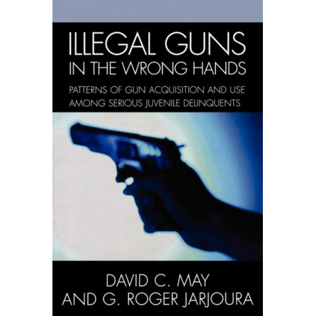 Illegal Guns in the Wrong Hands: Patterns of Gun Acquisition and Use among Serious Juvenile Delinquents