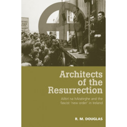 Architects of the Resurrection: Ailtiri Na HaiseIrghe and the Fascist ‘New Order’ in Ireland