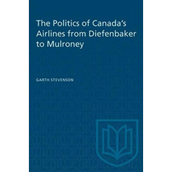 The Politics of Canada's Airlines from Diefenbaker to Mulroney: From Diefenbaker to Mulroney