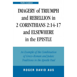 Imagery of Triumph and Rebellion in 2 Corinthians 2:14-17 and Elsewhere in the Epistle