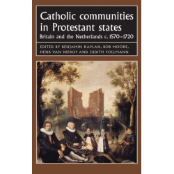 Catholic Communities in Protestant States: Britain and the Netherlands C.1570–1720