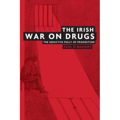 The Irish War on Drugs: The Seductive Folly of Prohibition