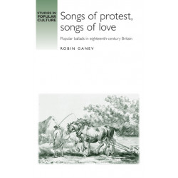 Songs of Protest, Songs of Love: Popular Ballads in Eighteenth-Century Britain