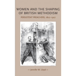 Women and the Shaping of British Methodism: Persistent Preachers, 1807–1907