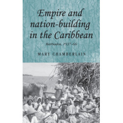 Empire and Nation-Building in the Caribbean: Barbados, 1937–66