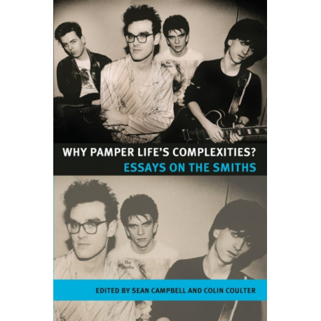 Why Pamper Life's Complexities?: Essays on the Smiths