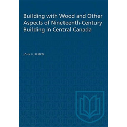 Building with Wood and Other Aspects of Nineteenth-Century Building in Central Canada