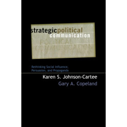 Strategic Political Communication: Rethinking Social Influence, Persuasion, and Propaganda