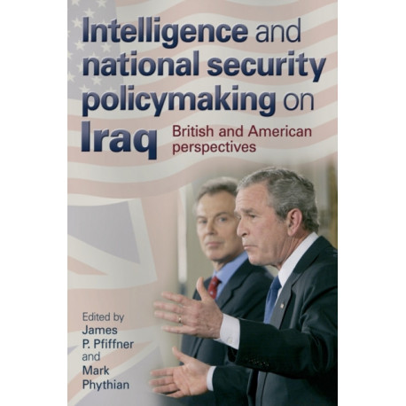 Intelligence and National Security Policymaking on Iraq: British and American Perspectives