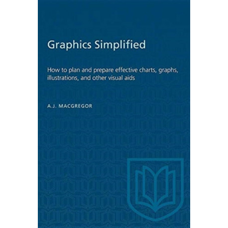 Graphics Simplified: How to Plan and Prepare Effective Charts, Graphs, Illustrations, and Other Visual Aids