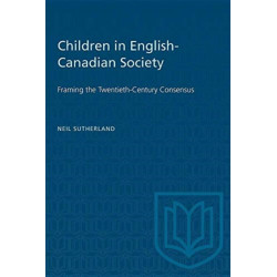 Children in English-Canadian Society: Framing the Twentieth-Century Consensus