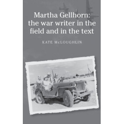 Martha Gellhorn: the War Writer in the Field and in the Text