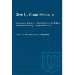 Give Us Good Measure: An Economic Analysis of Relations Between the Indians and the Hudson's Bay Company Before 1763