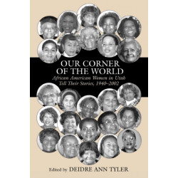Our Corner of the World: African American Women in Utah Tell Their Stories, 1940-2002