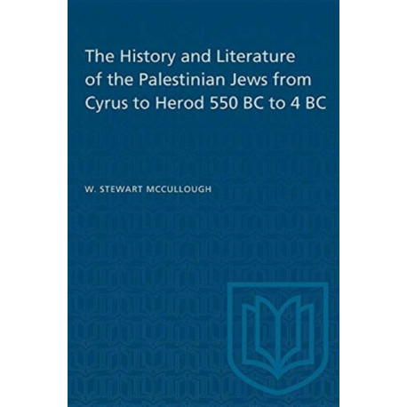 The History and Literature of the Palestinian Jews from Cyrus to Herod 550 BC to 4 BC
