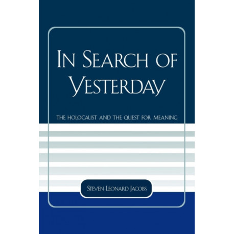 In Search of Yesterday: The Holocaust and the Quest for Meaning
