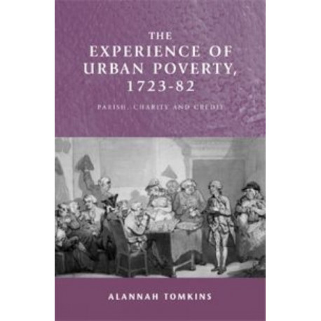 The Experience of Urban Poverty, 1723–82: Parish, Charity and Credit
