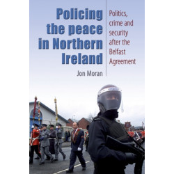 Policing the Peace in Northern Ireland: Politics, Crime and Security After the Belfast Agreement