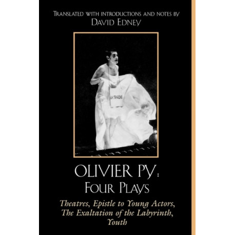 Olivier Py: Four Plays: Theatres, Epistle to Young Actors, The Exaltation of the Labyrinth, Youth