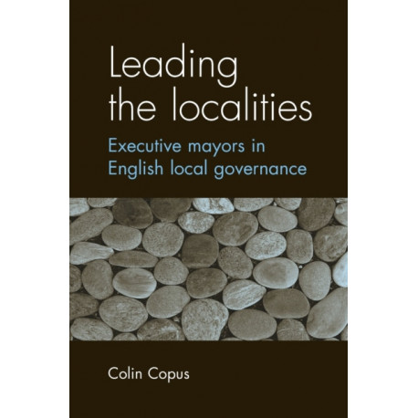 Leading the Localities: Executive Mayors in English Local Governance