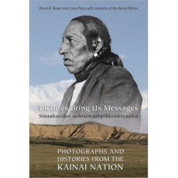 Pictures Bring Us Messages / Sinaakssiiksi Aohtsimaahpihkookiyaawa: Photographs and Histories from the Kainai Nation