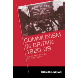 Communism in Britain, 1920–39: From the Cradle to the Grave