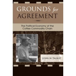 Grounds for Agreement: The Political Economy of the Coffee Commodity Chain