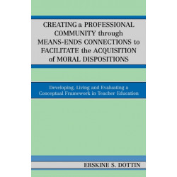 Creating a Professional Community through Means-Ends Connections to Facilitate the Acquisition of Moral Disposition: Developing, Living and Evaluating a Conceptual Framework in Teacher Education
