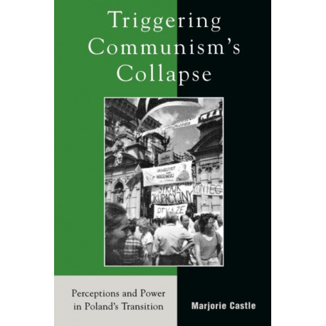 Triggering Communism's Collapse: Perceptions and Power in Poland's Transition