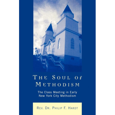 The Soul of Methodism: The Class Meeting in Early New York City Methodism