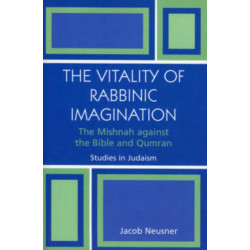 The Vitality of Rabbinic Imagination: The Mishnah Against the Bible and Qumran