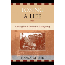 Losing a Life: A Daughter's Memoir of Caregiving