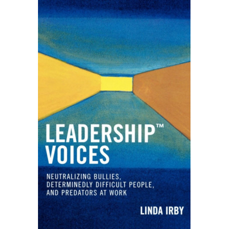 Leadership Voices: Neutralizing Bullies, Determinedly Difficult People, and Predators at Work