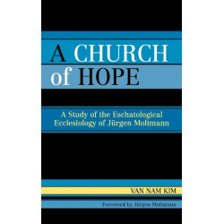 A Church of Hope: A Study of the Eschatological Ecclesiology of Jurgen Moltmann
