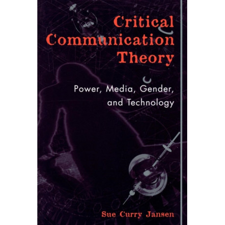Critical Communication Theory: Power, Media, Gender, and Technology