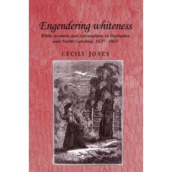 Engendering Whiteness: White Women and Colonialism in Barbados and North Carolina, 1627–1865